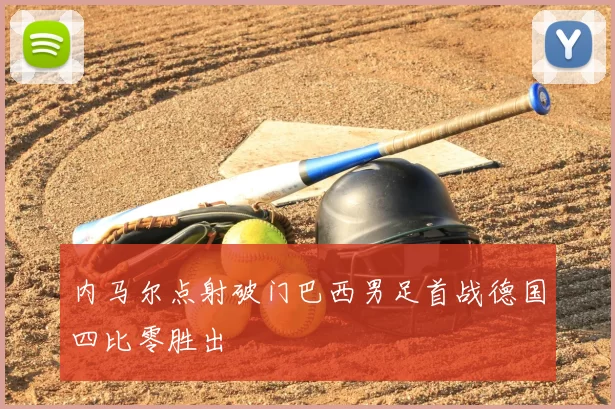 内马尔点射破门巴西男足首战德国四比零胜出