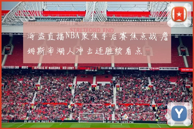 海盗直播NBA聚焦季后赛焦点战 詹姆斯率湖人冲击连胜续看点