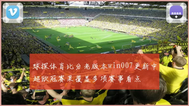 球探体育比分老版本win007更新中超欧冠赛果覆盖多项赛事看点