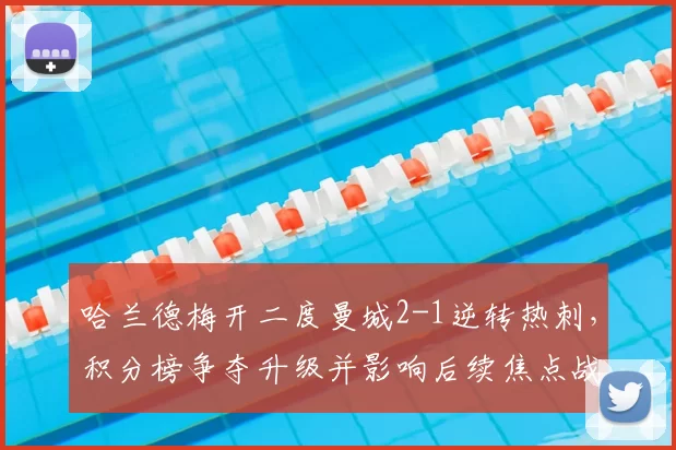 哈兰德梅开二度曼城2-1逆转热刺，积分榜争夺升级并影响后续焦点战