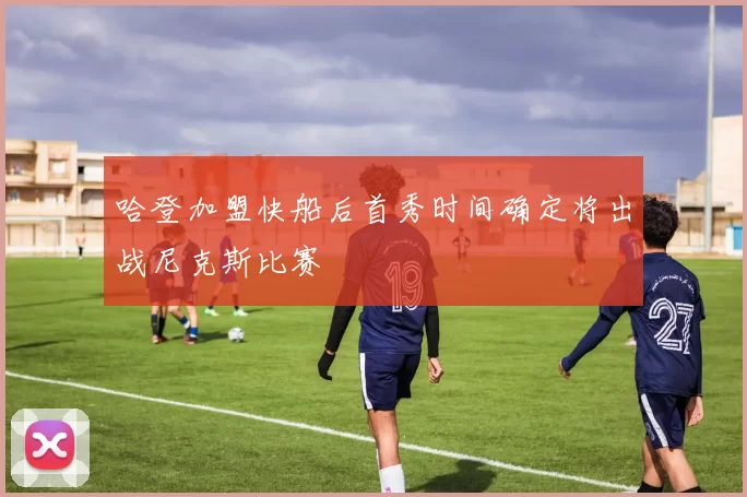 哈登加盟快船后首秀时间确定将出战尼克斯比赛